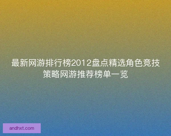 最新网游排行榜2012盘点精选角色竞技策略网游推荐榜单一览